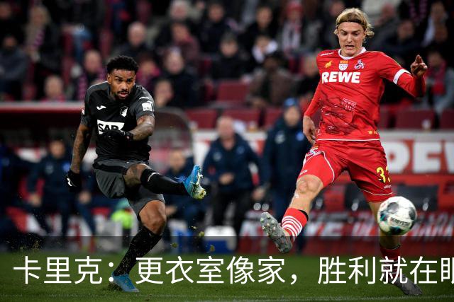 卡里克：更衣室像家，胜利就在眼前！